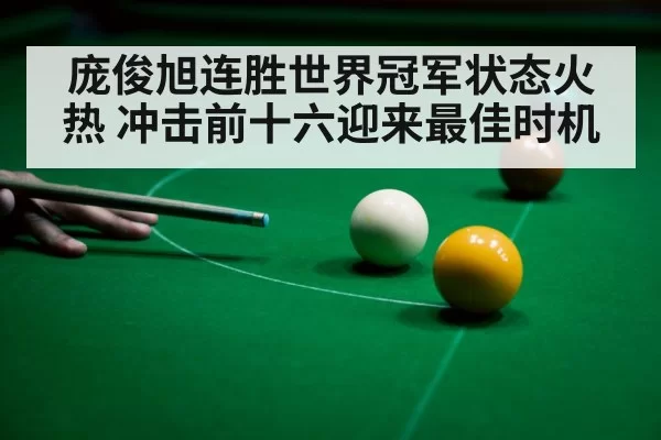 庞俊旭连胜世界冠军状态火热 冲击前十六迎来最佳时机